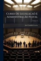 Curso De Legislaçaõ E Administração Naval: Formulas Regulamentares Empregadas Na Acquisição Do Material Ou Arrematações E Contratos, Volume 2 1143992199 Book Cover