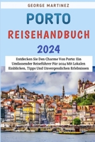 Porto Reisehandbuch 2024: Entdecken Sie den Charme von Porto: Ein umfassender Reiseführer für 2024 mit lokalen Einblicken, Tipps und unvergesslichen Erlebnissen (German Edition) B0CR1MZ66Q Book Cover