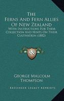 The Ferns And Fern Allies Of New Zealand: With Instructions For Their Collection And Hints On Their Cultivation 1165082721 Book Cover