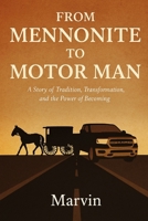 From Mennonite To Motor Man: A story of Tradition, Transformation, and the Power of Becoming B0F549JV9F Book Cover