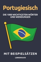 Portugiesisch - Die 1000 Wichtigsten Wörter und Wendungen: Neue Vokabeln mit Beispielsätzen lernen – Wortschatz geordnet nach Themen - für Anfänger (A1/A2) B0CN769H6T Book Cover