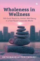 Wholeness in Wellness: 100 Quick Reads for Holistic Well-Being in a Fast-Paced Corporate World B0FJ68D1GV Book Cover