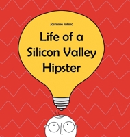 Life of a Silicon Valley Hipster: A parody of all things Silicon Valley 1734305126 Book Cover