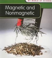 Magnetic and Non-Magnetic (My World of Science) 1432914693 Book Cover
