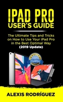 IPAD PRO USER'S GUIDE: The Ultimate Tips and Tricks on How to Use Your iPad Pro in Best Optimal Way (2019 Update) 1696907802 Book Cover