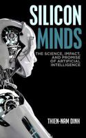 Silicon Minds: The Science, Impact, and Promise of Artificial Intelligence 1791802524 Book Cover