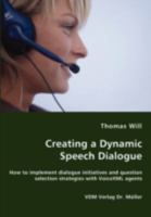 Creating a Dynamic Speech Dialogue - How to implement dialogue initiatives and question selection strategies with VoiceXML agents 3836449900 Book Cover