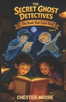 The Book That Came Back: The Secret Ghost Detectives Book 3 Kids Ages 8-12 B0HC4H6C72 Book Cover