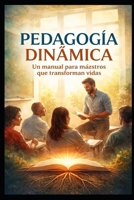 pedagogia dinamica: un manual para maestros que transforman vidas (Spanish Edition) B0GL87GSSN Book Cover