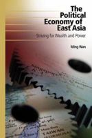 The Political Economy of East Asia: Striving for Wealth and Power 1933116919 Book Cover