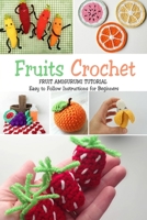 Fruits Crochet: Fruit Amigurumi Tutorial - Easy to Follow Instructions for Beginners: Gift Ideas for Holiday B08P1H4L3Z Book Cover