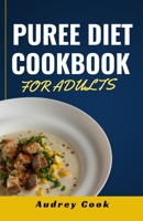 PUREE DIET COOKBOOK FOR ADULTS: The complete easy to follow recipes, soft food and meals for people that have difficult in chewing and swallowing B0CVX3L8NL Book Cover