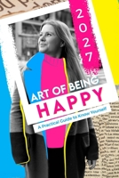 The Art of Being Happy: A Practical Guide to Know Yourself, Letting Go of What Holds You Back, and Building a Life You Actually Enjoy B0H7QX349N Book Cover