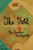 The Field: Glory Days of the Arritt Street Boys 1977239323 Book Cover