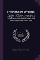 From Coru�a to Sevastopol: The History of C Battery, Late 'c' Battery, 'a' Brigade, Formerly 'c' Troop, Royal Horse Artillery, with Succession of Officers from Its Formation to the Present Time 1377718239 Book Cover