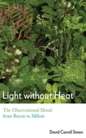 Light Without Heat: The Observational Mood from Bacon to Milton 1501723405 Book Cover