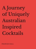 A Journey of Uniquely Australian Inspired Cocktails 1326741179 Book Cover
