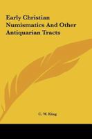 Early Christian Numismatics: Other Antiquarian Tracts (Classic Reprint) 1428647392 Book Cover