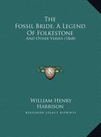 The Fossil Bride; A Legend of Folkestone, and Other Verses 1010708554 Book Cover