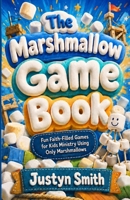 The Marshmallow Game Book: Fun, Faith-Filled Games For Kids Ministry Using Only Marshmallows B0CP4CR9DG Book Cover