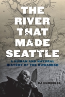 The River That Made Seattle: A Human and Natural History of the Duwamish 0295747439 Book Cover