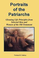 Portraits of the Patriarchs: Gleaning Life Principles from Selected Men and Women of the Old Testament 1491216964 Book Cover