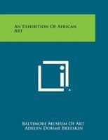 An Exhibition of African Art 1258665816 Book Cover