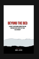 Beyond The Bed: A Guide to Deepening Connection and Enjoying Every Aspect of Your Relationship (Heartful connection series) B0CNVC42FR Book Cover