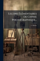 Leaons A(c)La(c)Mentaires de Chimie Photographique: Etude Sur Les Produits Et Les Opa(c)Rations Usita(c)S En Photographie 1273442679 Book Cover