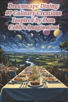 Dreamscape Dining: 97 Culinary Creations Inspired by Dom Cobb's Imagination B0CR2SY8J8 Book Cover