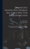 Damasciou Diadochou Aporiae Kai Auseis Peri Ton Proton Archon: Damascii Philosophi Platonici Quaestiones De Primis Principiis Ad Finem Codd. Mscrr. Nunc Primum 1020302453 Book Cover