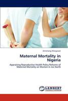 Maternal Mortality in Nigeria: Appraising Reproductive Health Policy Reforms of Maternal Mortality on Women in Jos North 384841015X Book Cover