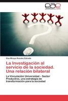 La Investigación al servicio de la sociedad. Una relación bilateral: La Vinculación Universidad – Sector Productivo, una estrategia de transformación para la sociedad 3848473747 Book Cover