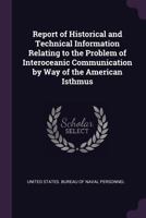 Report of Historical and Technical Information Relating to the Problem of Interoceanic Communication by Way of the American Isthmus 1377423379 Book Cover