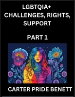 LGBTQIA+ Challenges, Rights, Support (Volume 1)- The Unseen Struggles, Pride and Triumphs of the LGBTQ Community, Navigating Identity, Romance, Love, ... Binary, Queer and Rainbow in a Divided World B0FL7MDXMK Book Cover