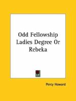 Odd Fellowship Ladies Degree Or Rebeka 1425354017 Book Cover