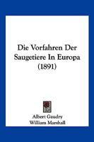 Die Vorfahren Der Saugetiere in Europa (1891) 1168413974 Book Cover