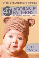 Crochet Patterns for Babies (2nd Edition): 41 Adorable Patterns for Baby Hats, Blankets, & Clothes! 1518685625 Book Cover