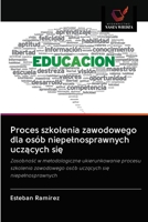 Proces szkolenia zawodowego dla osób niepełnosprawnych uczących się: Zasobność w metodologiczne ukierunkowanie procesu szkolenia zawodowego osób uczących się niepełnosprawnych 6202889322 Book Cover