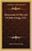 Memorials Of The Life Of John Gregg, D.D. 0548513635 Book Cover