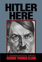 Hitler Here: A Biographical Novel 0991062388 Book Cover