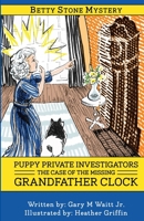 Puppy Private Investigators: The Case of the Missing Grandfather Clock: A Betty Stone Mystery 1517527686 Book Cover