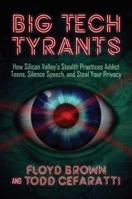 Big Tech Tyrants: How Silicon Valley's Stealth Practices Addict Teens, Silence Speech, and Steal Your Privacy 1642932906 Book Cover