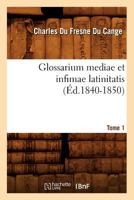 Glossarium Mediae Et Infimae Latinitatis. Tome 1 (A0/00d.1840-1850) 2012547478 Book Cover