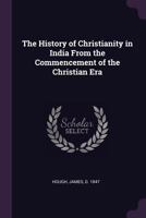 The History of Christianity in India from the Commencement of the Christian Era 1340641208 Book Cover