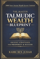 The Talmudic Wealth Blueprint: Uncovering 3000 Years of Ancient Jewish Wealth System (The Talmudic Master Blueprint Series) B0GTFTT5TG Book Cover