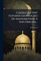 Causes Qui Ont Favorisé Les Progrès Du Mahométisme À Son Origine... 1246523094 Book Cover