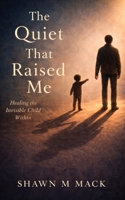 Quiet That Raised Me : Healing the Invisible Child Within 1962825981 Book Cover