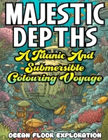 MAJESTIC DEPTHS- A Titanic and submersible Coloring Voyage 1957141239 Book Cover