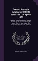 Second Armagh catalogue of 3300 stars for the epoch 1875, deduced from observations made at the Armagh observatory during the years 1859 to 1883 1177384817 Book Cover